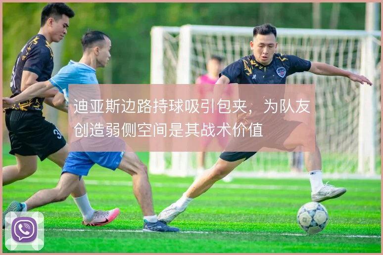 迪亚斯边路持球吸引包夹，为队友创造弱侧空间是其战术价值