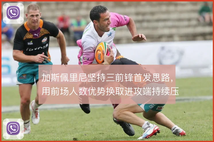 加斯佩里尼坚持三前锋首发思路,用前场人数优势换取进攻端持续压迫