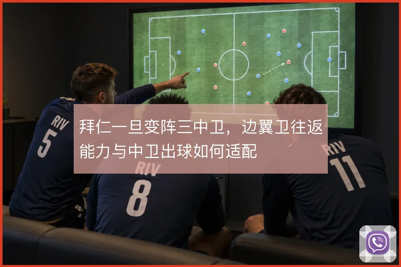 拜仁一旦变阵三中卫,边翼卫往返能力与中卫出球如何适配