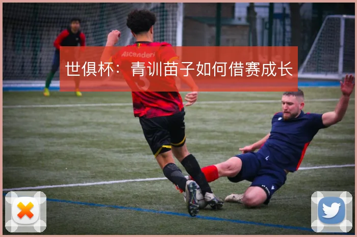 世俱杯:青训苗子如何借赛成长