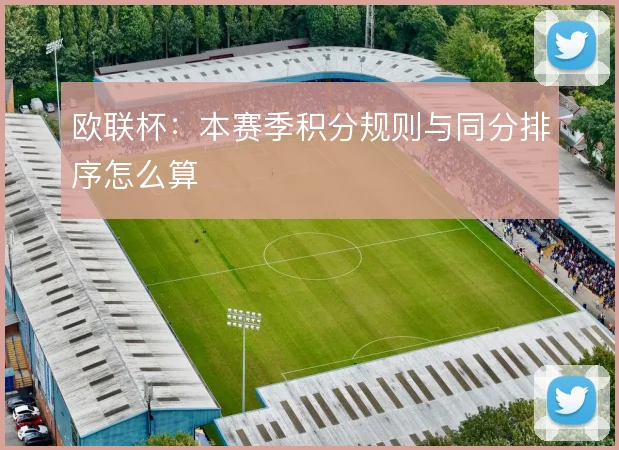 欧联杯:本赛季积分规则与同分排序怎么算