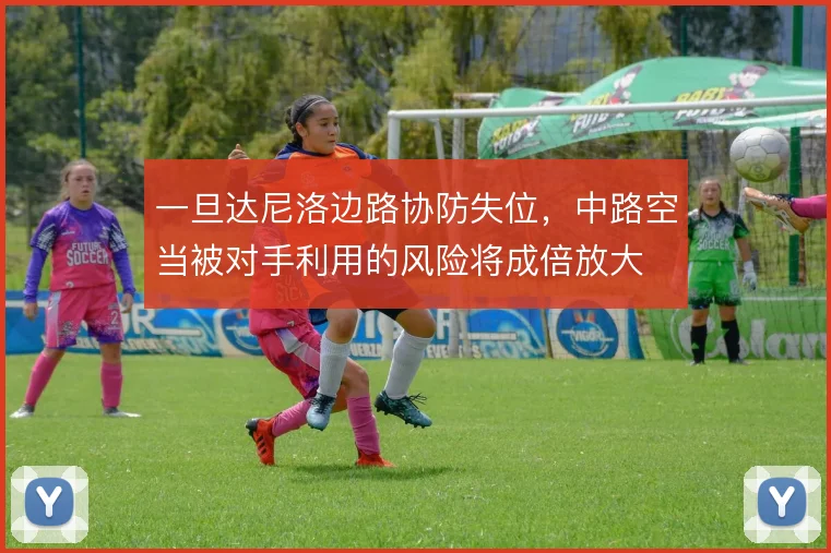 一旦达尼洛边路协防失位,中路空当被对手利用的风险将成倍放大