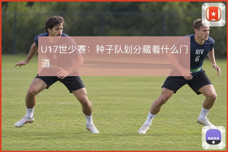 U17世少赛：种子队划分藏着什么门道