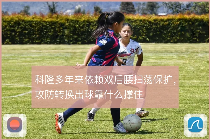 科隆多年来依赖双后腰扫荡保护,攻防转换出球靠什么撑住